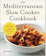 Salinas Press The Mediterranean Slow Cooker Cookbook 1