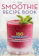 Mendocino Press The Smoothie Recipe Book 1