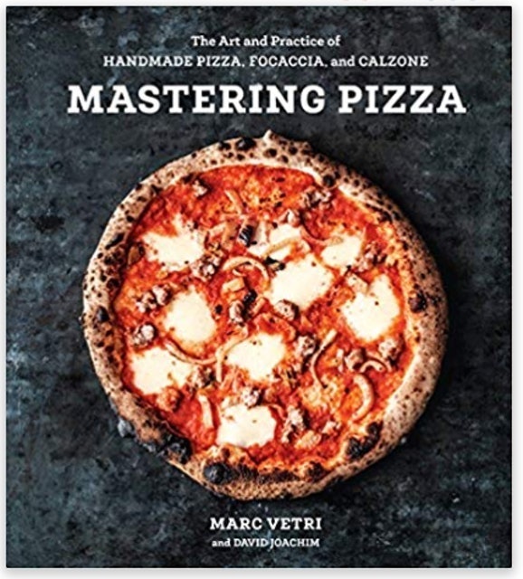 Mastering Pizza: The Art and Practice of Handmade Pizza, Focaccia, and Calzone 1