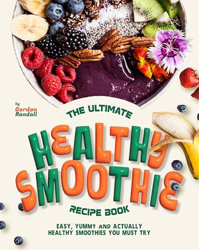 The Ultimate Healthy Smoothie Recipe Book: Easy, Yummy and Actually Healthy Smoothies You Must Try 1