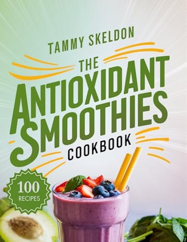 The Antioxidant Smoothies Cookbook: 100 Delicious & Nutrient-Rich Blends for Energy, Immunity & Radiant Health 1