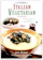 Jack Bishop The Complete Italian Vegetarian Cookbook: 350 Essential Recipes for Inspired Everyday Eating 1